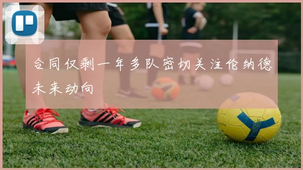 合同仅剩一年多队密切关注伦纳德未来动向